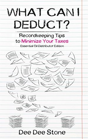 What Can I Deduct? Recordkeeping Tips to Minimize Your Taxes ESSENTIAL OIL DISTRIBUTOR EDITION (Perfect Paperback)