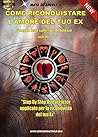 Come Riconquistare l'Amore del Tuo Ex (Italian Edition) Come Riconquistare l'Amore del Tuo Ex (Italian Edition)