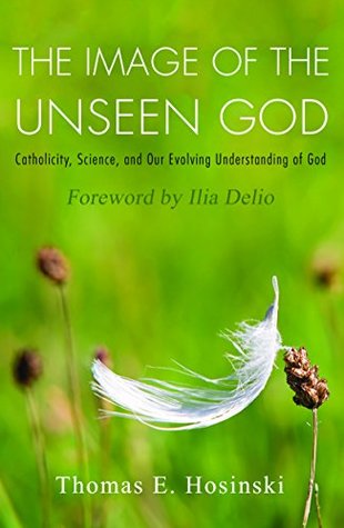 The Image of the Unseen God: Catholicity, Science, and Our Evolving Understanding of God (Kindle Edition)