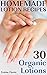 Homemade Lotion Recipes: 30 Organic Lotions: (Natural Cosmetics, Natural Beauty Book)