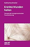 Ererbte Wunden heilen (Leben Lernen, Bd. 296): Therapie der transgenerationalen Traumatisierung (German Edition)