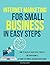 Internet Marketing For Small Business In Easy Steps: How To Develop Successful Strategy For Your Business, Get More Customers & Make More Money In 2025