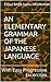 AN ELEMENTARY GRAMMAR OF THE JAPANESE LANGUAGE: With Easy Progressive Exercises