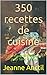 350 recettes de cuisine: savoureuses et délicieuses pour faire Plaisir (French Edition)