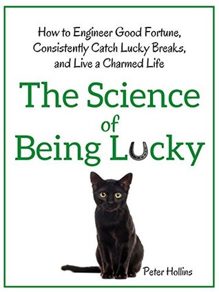 The Science of Being Lucky: How to Engineer Good Fortune, Consistently Catch Lucky Breaks, and Live a Charmed Life (Kindle Edition)