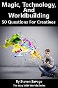 Magic, Technology, And Worldbuilding: 50 Questions For Creatives