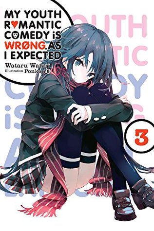 My Youth Romantic Comedy Is Wrong, As I Expected, Vol. 3 (Yahari Ore no Seishun Love Comedy wa Machigatteiru. Light Novels, #3)