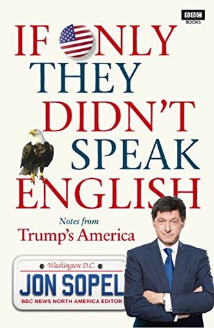 If Only They Didn't Speak English: Notes From Trump's America (Kindle Edition)