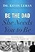 Be the Dad She Needs You to Be: The Indelible Imprint a Father Leaves on His Daughter's Life