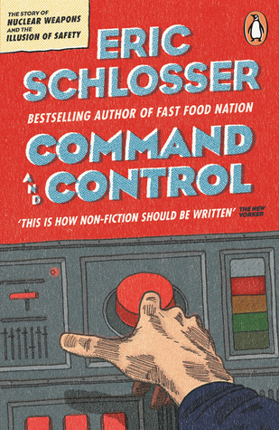 Command and Control: The Story of Nuclear Weapons and the Illusion of Safety