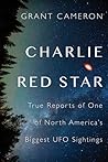 Charlie Red Star: True Reports of One of North America's Biggest UFO Sightings