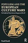 Populism and the European Culture Wars: The Conflict of Values between Hungary and the EU Populism and the European Culture Wars: The Conflict of Values between Hungary and the EU