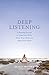 Deep Listening: A Healing Practice to Calm Your Body, Clear Your Mind, and Open Your Heart