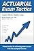 Actuarial Exam Tactics: Learn More, Study Less