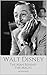 WALT DISNEY: The Man Behind The Magic: A Walt Disney Biography