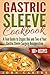 Gastric Sleeve Cookbook: A Food Guide to Stages One and Two of Your Gastric Sleeve Surgery Recuperation