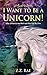 I Want to be a Unicorn!: Wh...