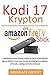Kodi: Installing the New Kodi Krypton 17.3 and Kodi Addons on Amazon Firestick: A Beginner to Pro Picture Guide on How to Install and Set up Kodi 17.3 ... Installation of Exodus and Specto fork