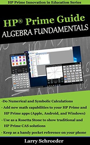HP Prime Guide Algebra Fundamentals: HP Prime Revealed and Extended (HP Prime Innovation in Education Series Book 1)