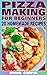 Pizza Making For Beginners: 20 Homemade Recipes: (Homemade Pizza, Homemade Pizza Recipes)