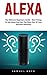 Alexa : The Ultimate Beginners Guide - Best Things To Ask Alexa And Get The Most Out Of Your Personal Assistant