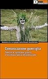 Comunicazione-guerriglia. Tattiche di agitazione gioiosa e resistenza ludica all'oppressione