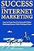 Success with Internet Marketing: Learn to Create Your First Successful Online Marketing Business While Working at Home