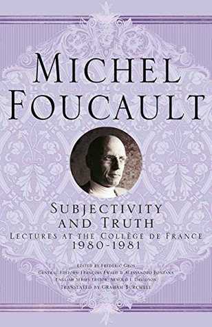 Subjectivity and Truth: Lectures at the Collège de France, 1980-1981 (Michel Foucault, Lectures at the Collège de France)