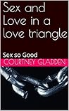 Sex and Love in a love triangle: Sex so Good
