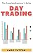 Day Trading : A Complete Beginner's Guide - Master The Game