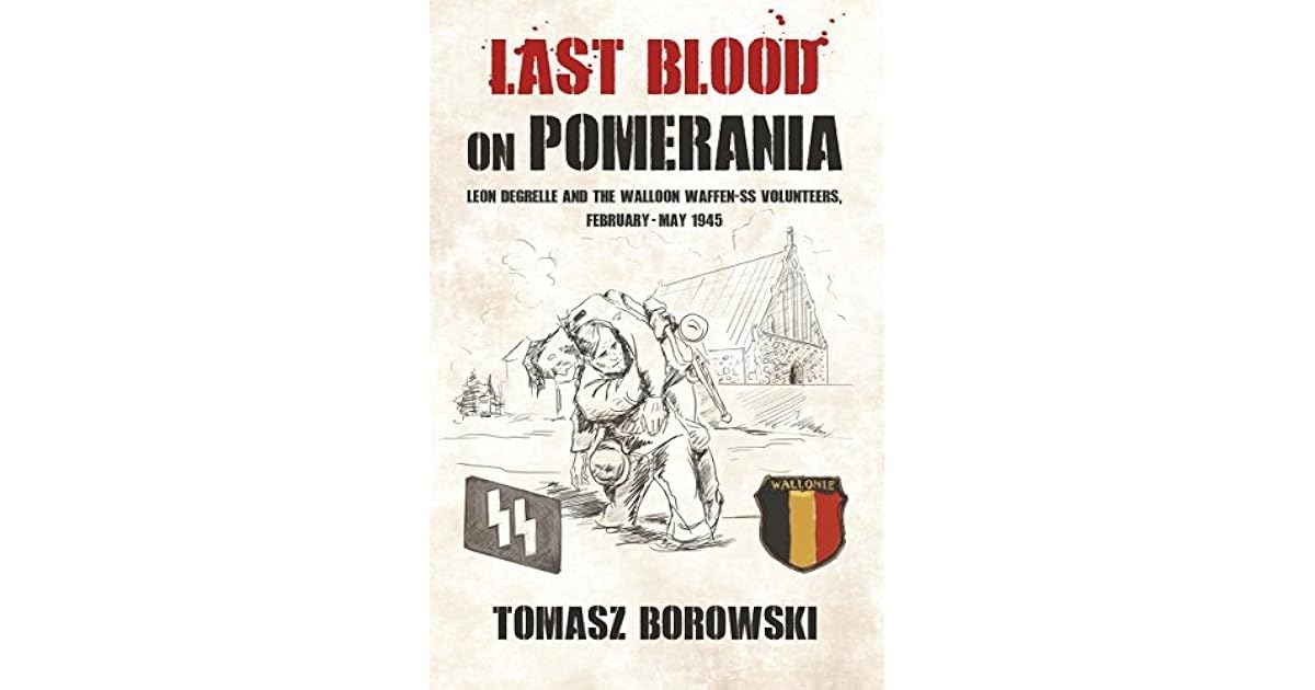 Last Blood on Pomerania: Leon Degrelle and the Walloon Waffen SS