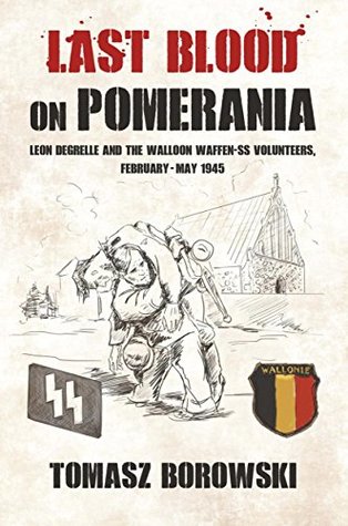 Last Blood on Pomerania: Leon Degrelle and the Walloon Waffen SS