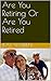 Are You Retiring Or Are You...