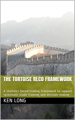 The Tortoise RLCO Framework: A statistics-based trading framework to support systematic trade-framing and decision-making (Kindle Edition)