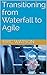Transitioning from Waterfall to Agile