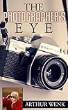 The Photographer's Eye: Seeing with a Camera The Photographer's Eye: Seeing with a Camera