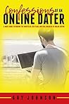 Confessions Of An Online Dater: A Man’s Guide to Dodging the Minefields, Red Flags, and Deal Breakers of Online Dating