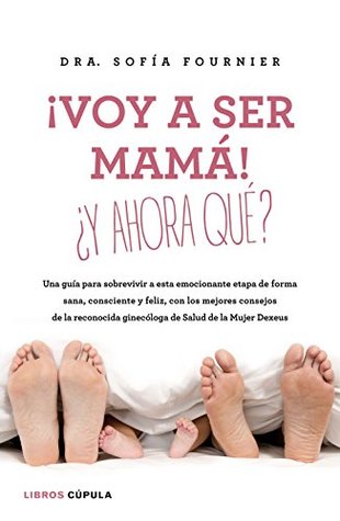 ¡Voy a ser mamá! ¿Y ahora qué?: Nueva edición, totalmente revisada y actualizada (Salud y bienestar) (Spanish Edition)