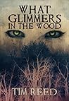 What Glimmers in the Wood What Glimmers in the Wood