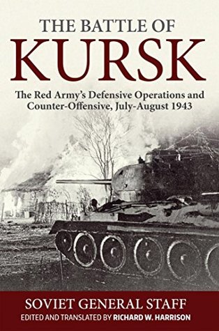 The Battle of Kursk: The Red Army’s Defensive Operations and Counter-Offensive, July-August 1943 (Kindle Edition)