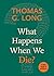 What Happens When We Die? by Thomas G. Long