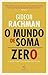 O Mundo de Soma Zero: As políticas, o poder e a prosperidade depois do crash