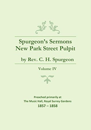 Spurgeon's Sermons - Vol. IV: The New Park Street Pulpit (Spurgeon's Complete Sermons Book 4)