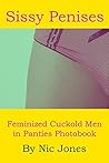Sissy Penises: Feminized cuckold men in panties: Cuckold Men in Panties for Submissive feminization Play and Cuckold Fetish Photobook