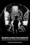 Shadows Within the Labyrinth: Tales of the Dark, the Obscure, and the Fantastic Shadows Within the Labyrinth: Tales of the Dark, the Obscure, and the Fantastic