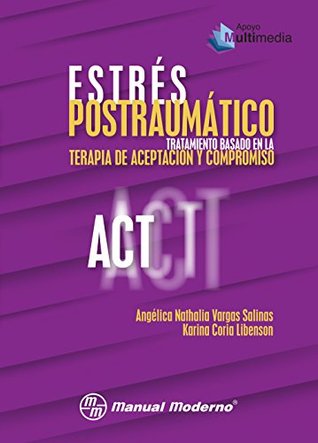 Estrés postraumático. Tratamiento basado en la Terapia de Aceptación y Compromiso (ACT): Vargas Salinas, Angélica Nathalia; Coria Libenson, Karina (Spanish Edition)