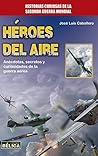 Héroes del aire: Anécdotas, secretos y curiosidades de la guerra aérea (Historia Bélica) (Spanish Edition)