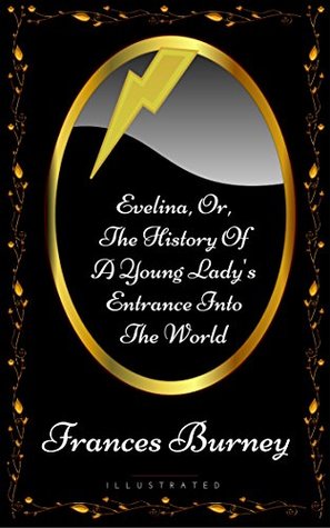 Evelina, Or, The History Of A Young Lady's Entrance Into The World: By Frances Burney - Illustrated