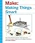 Making Things Smart: Easy Embedded JavaScript Programming for Making Everyday Objects Into Intelligent Machines