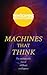 Machines that Think: Everything you need to know about the coming age of artificial intelligence (Instant Expert)